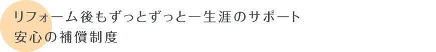 リフォーム後もずっとずっと一生涯のサポート 安心の補償制度